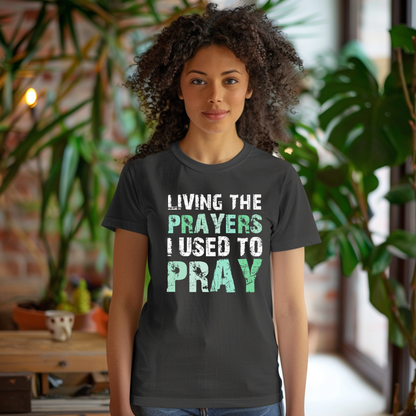Living the Prayers I Used to Pray Christian T-Shirt Testimony Apparel