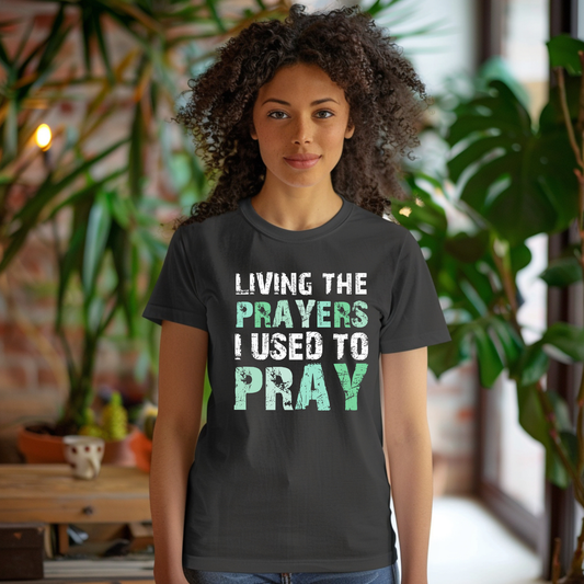 Living the Prayers I Used to Pray Christian T-Shirt Testimony Apparel